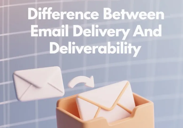 What Is the Difference Between Email Delivery And Email Deliverability