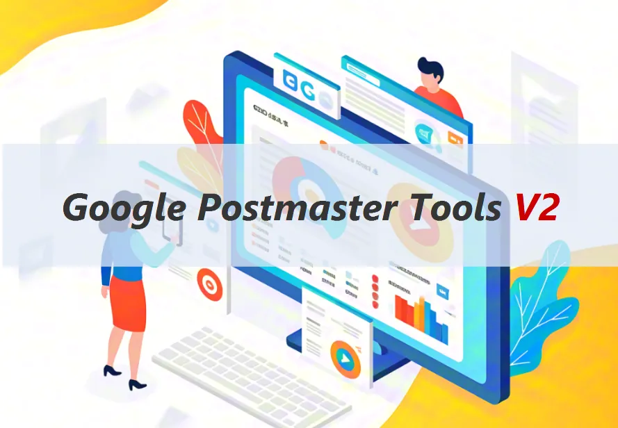 Google Postmaster Tools V2: Boost Email Deliverability